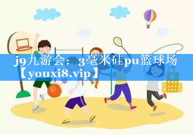 j9九游会：3毫米硅pu篮球场