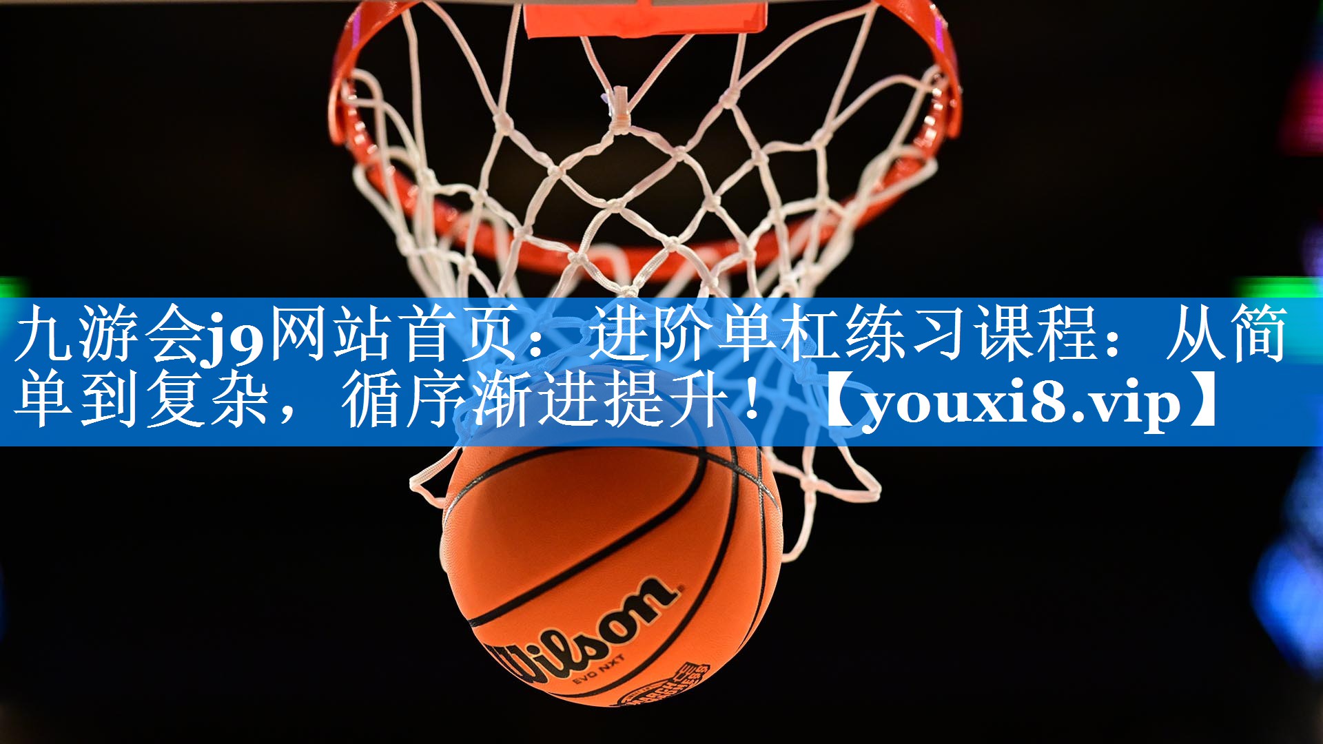 九游会j9网站首页：进阶单杠练习课程：从简单到复杂，循序渐进提升！